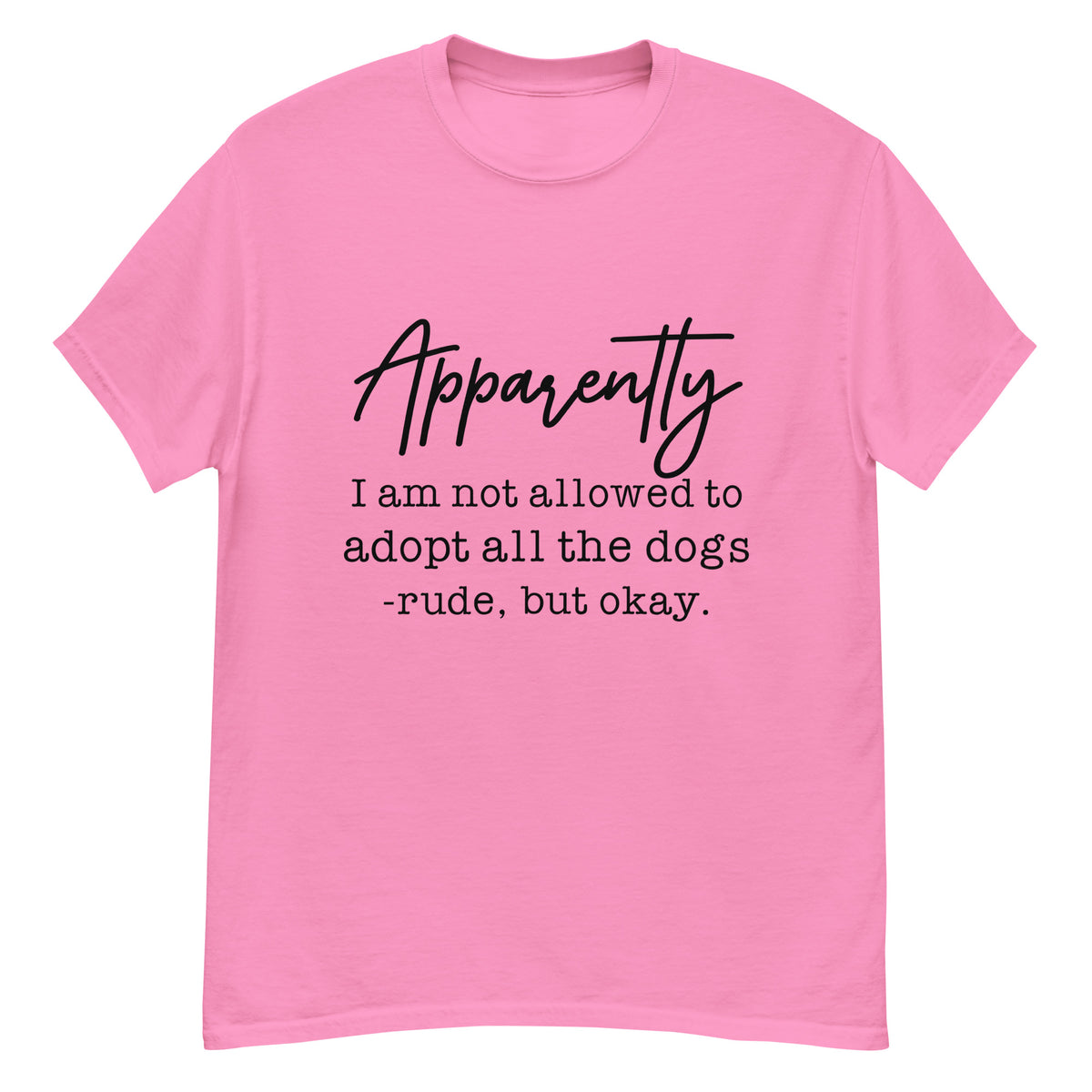 Apparently I Can't Adopt All the Dogs tee in Azalea, front view